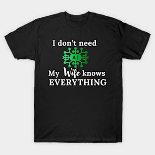 I don't need AI my Wife knows Everything T-Shirt